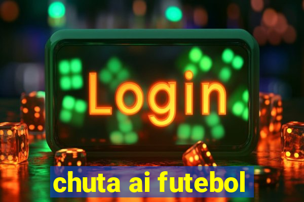 chuta ai futebol